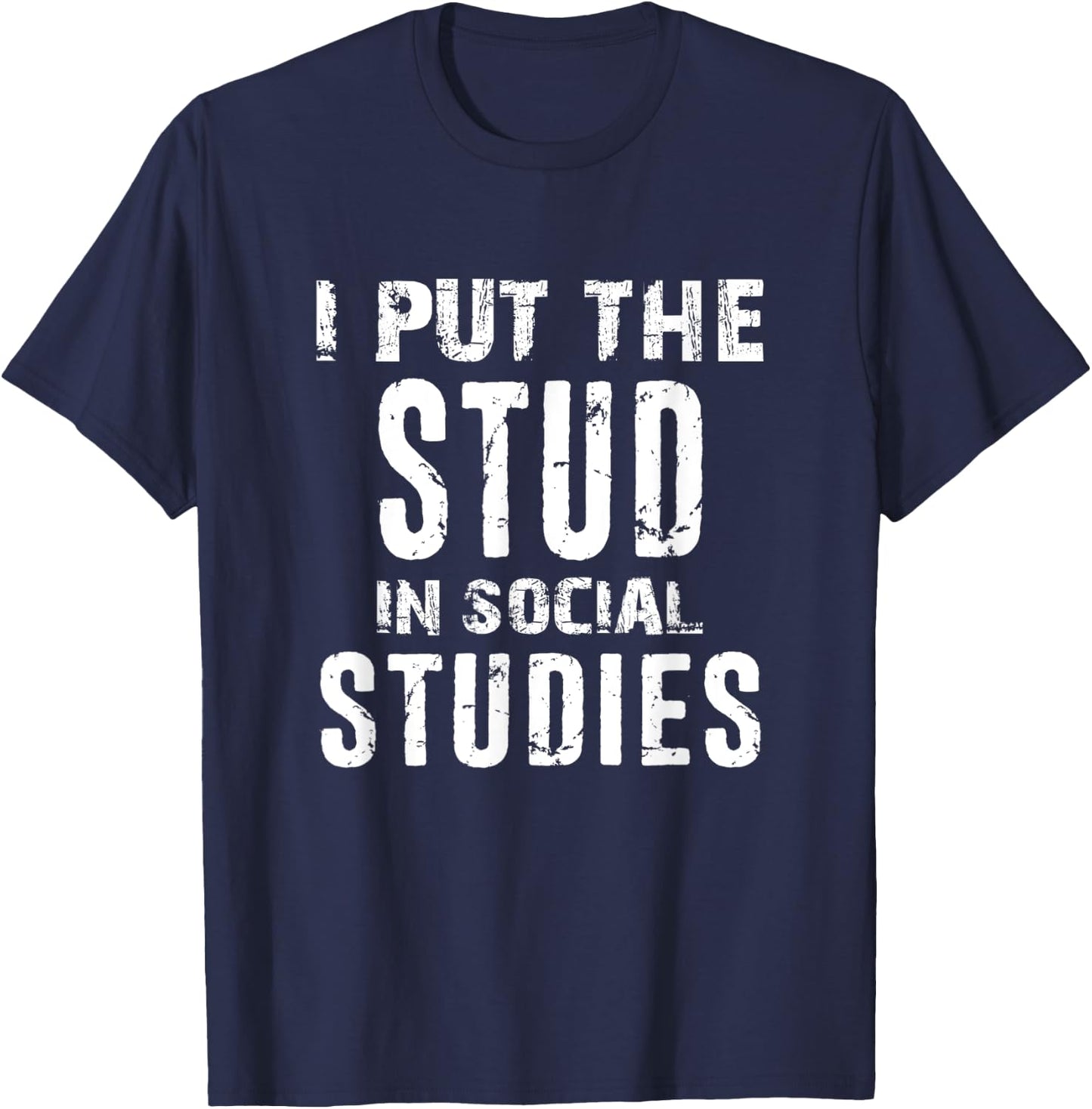 I Put The Stud In Social Studies Funny Distressed T-Shirt - T-Shirt | Navy
