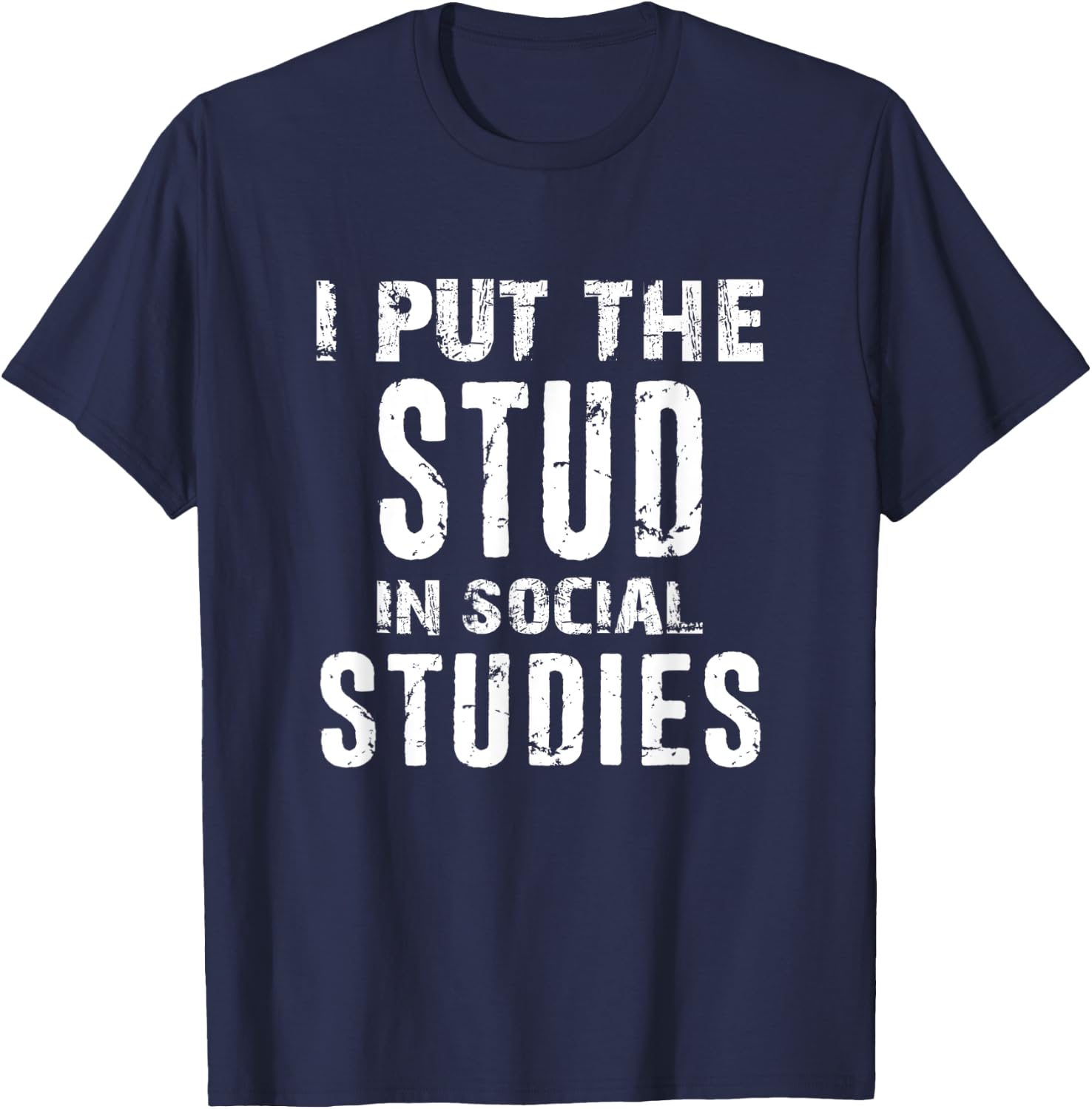 I Put The Stud In Social Studies Funny Distressed T-Shirt - T-Shirt | Navy