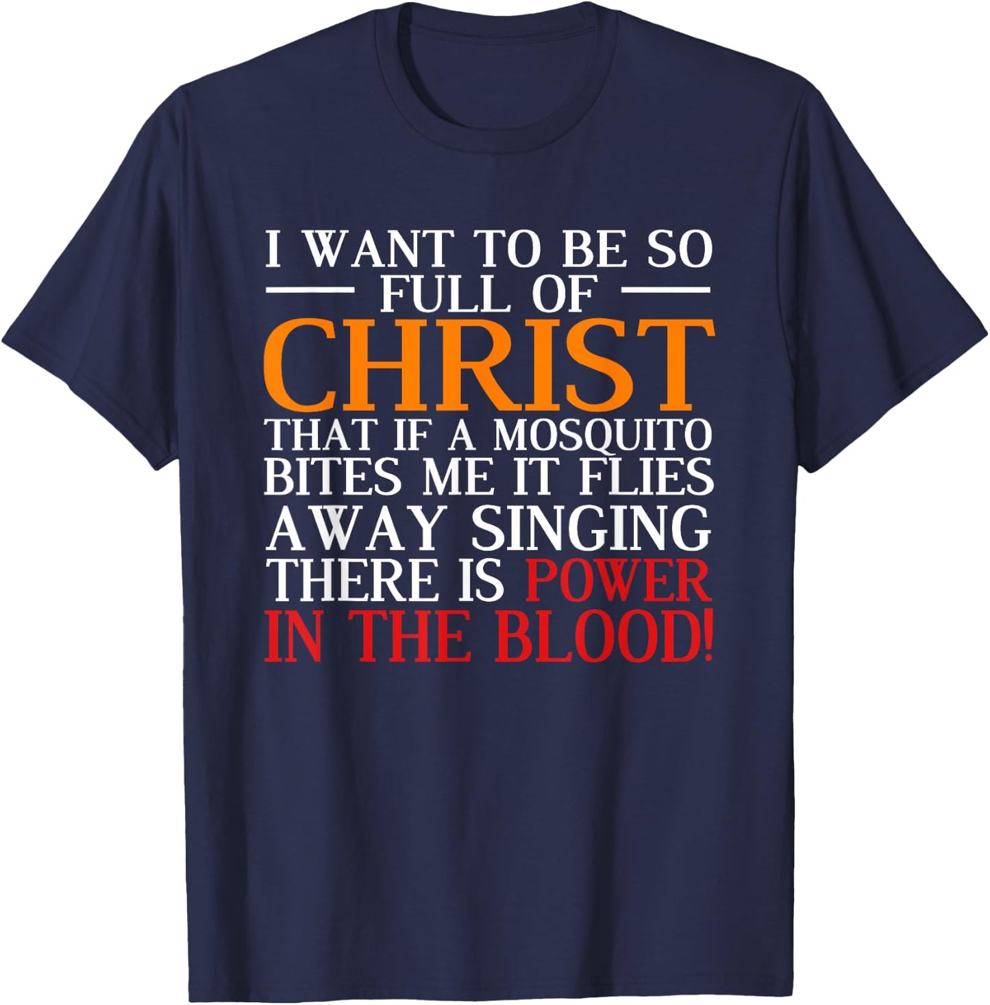 I Want To Be So Full Of Christ There Is Power In The Blood T-Shirt - T-Shirt | Navy