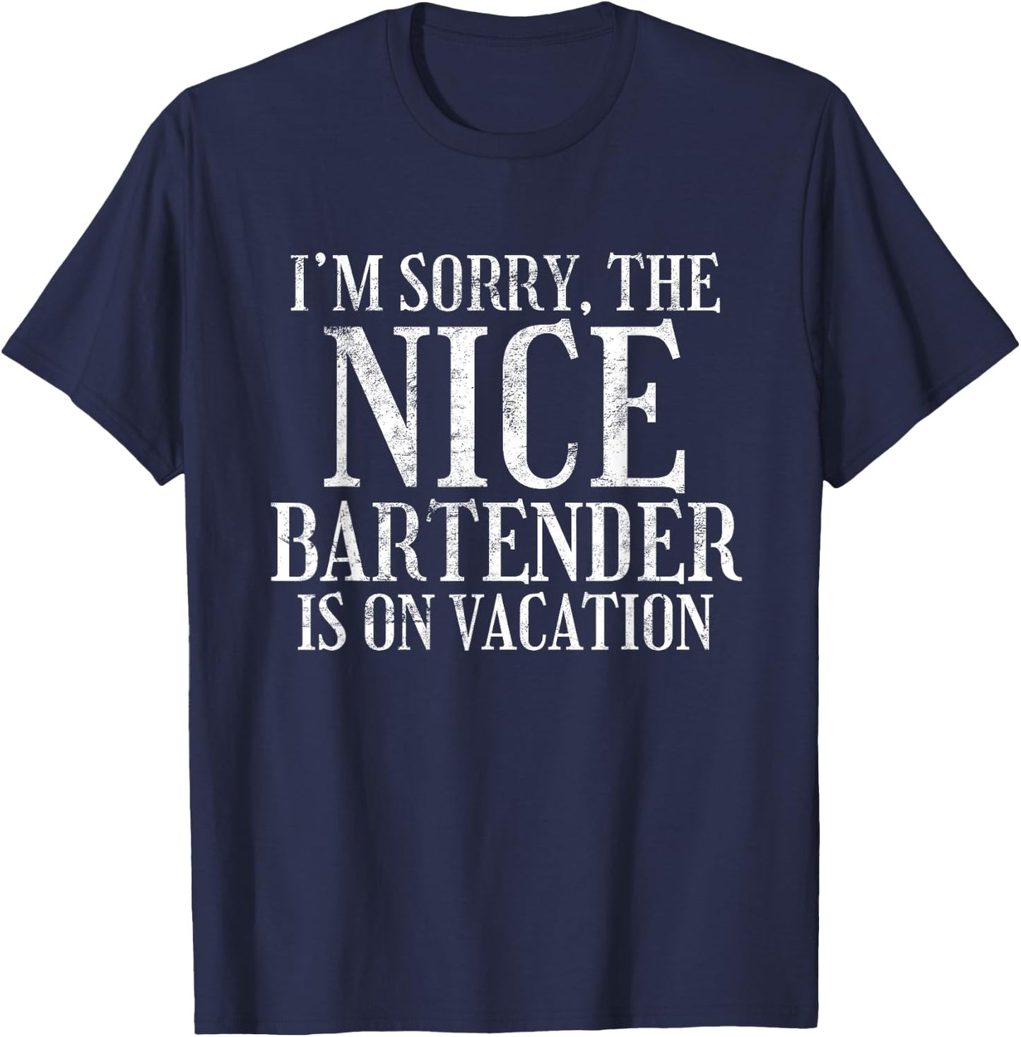 I'm Sorry The Nice Bartender Is On Vacation Sarcastic T-Shirt - T-Shirt | Navy