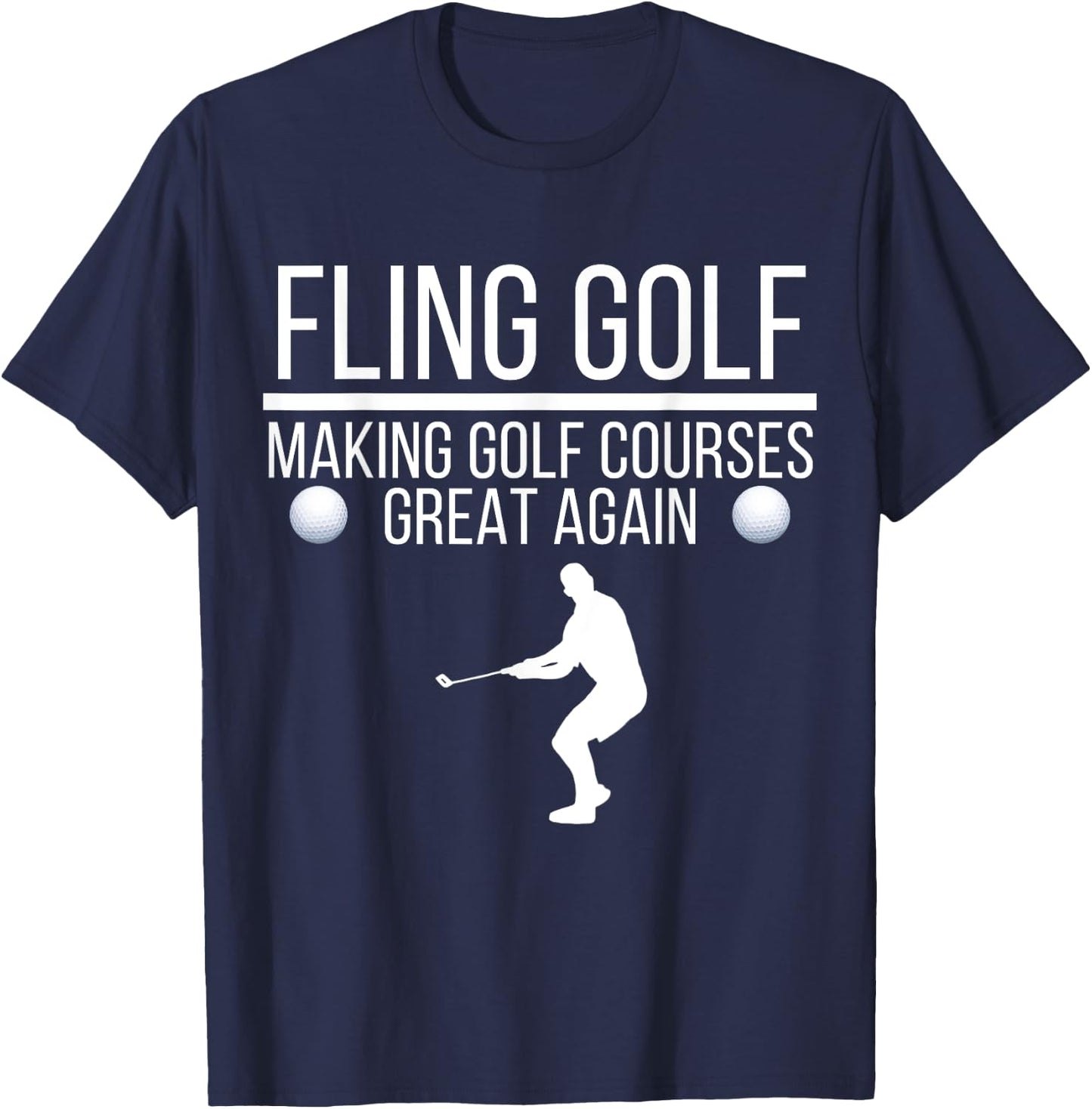 Fling Golf Making Golf Courses Great Again, Funny Fling Golf T-Shirt - T-Shirt | Navy