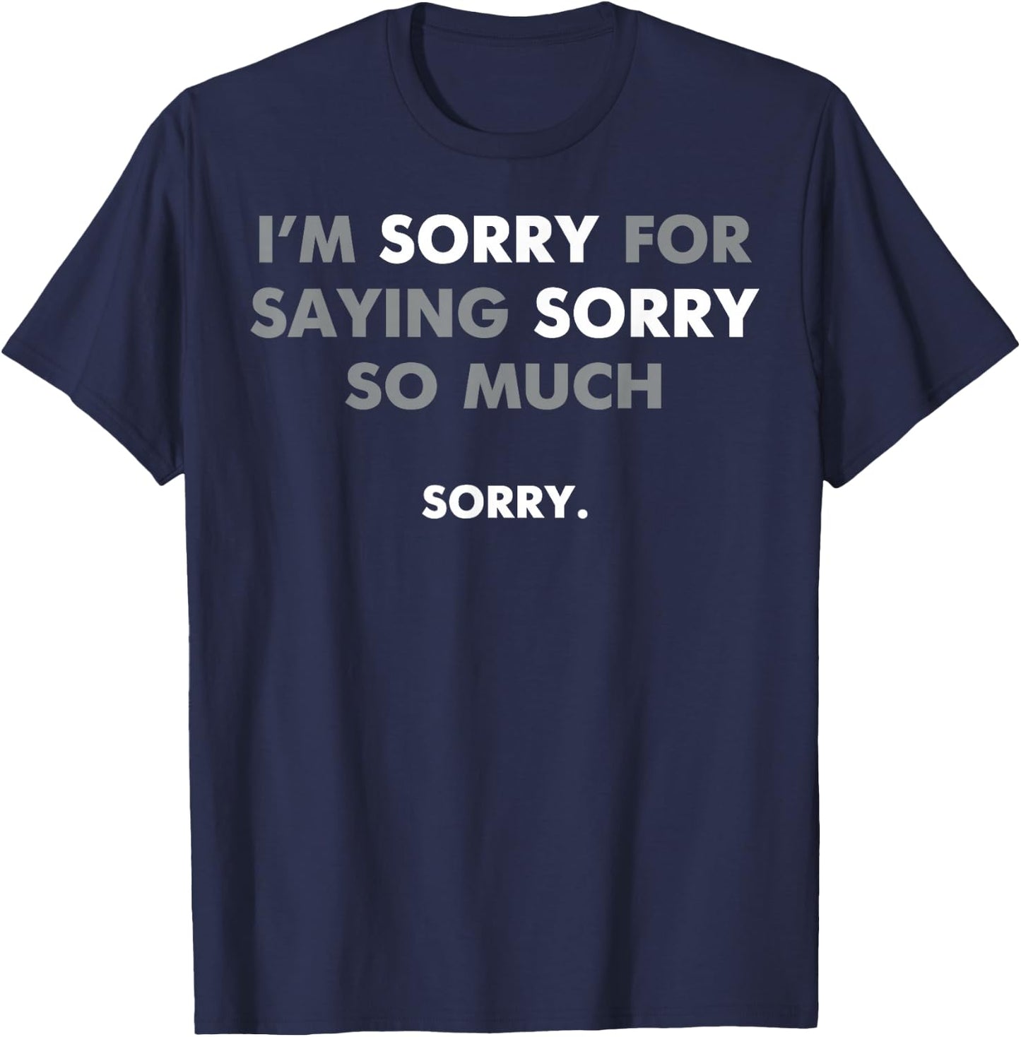 I'm Sorry For Saying Sorry So Much T-Shirt - T-Shirt | Navy