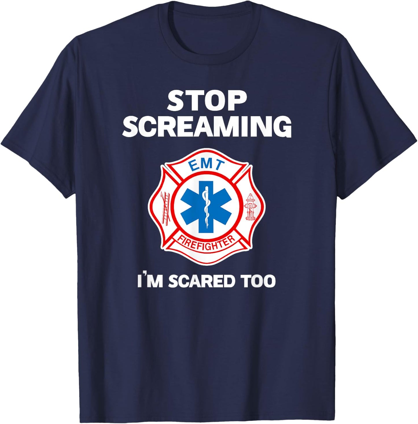 STOP SCREAMING IM SCARED TOO funny Paramedic Firefighter T-Shirt - T-Shirt | Navy