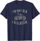 I'm Not Old I'm Classic Cool Motorcycle Birthday Men Women T-Shirt - T-Shirt | Navy