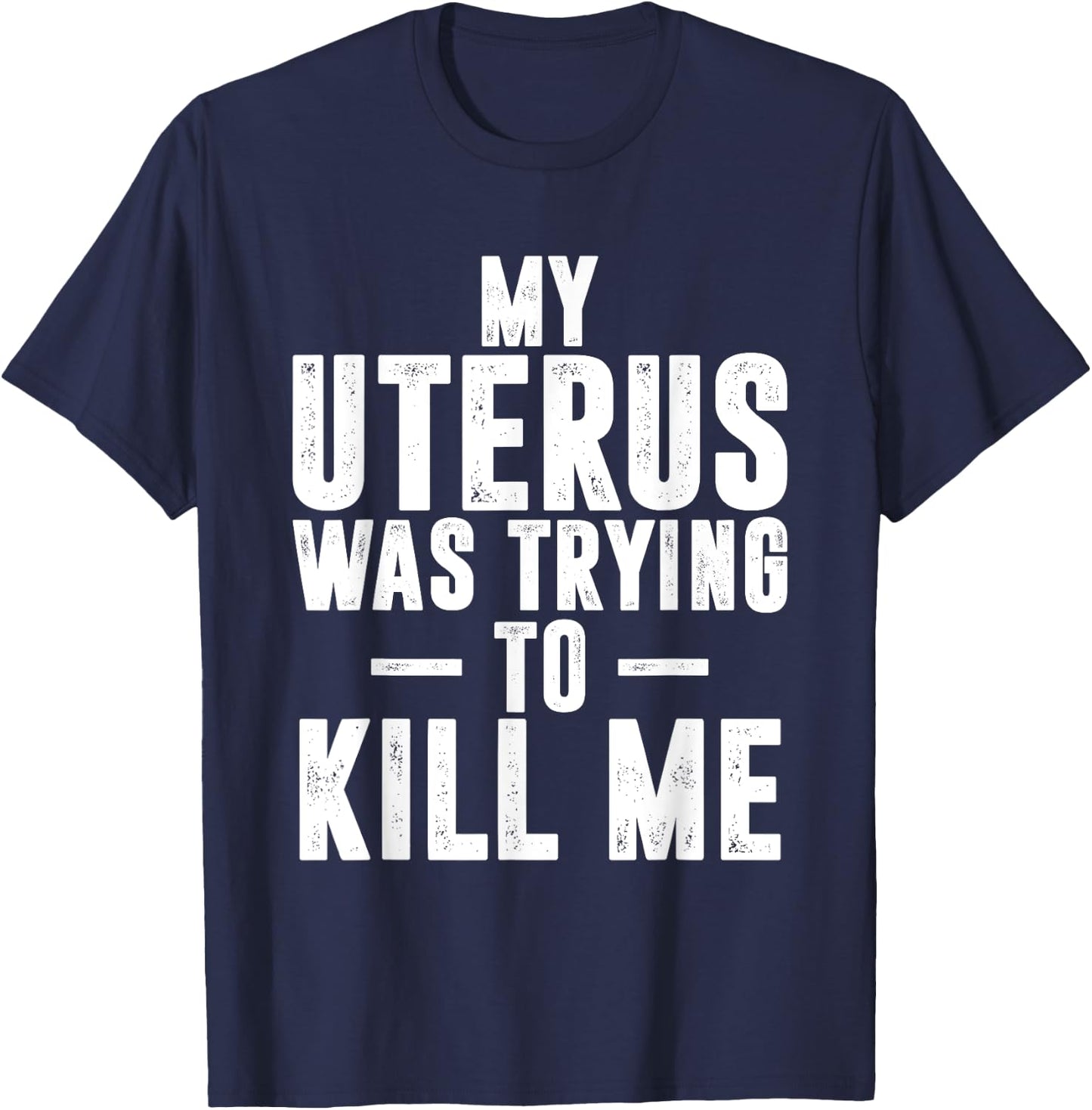 Funny Cute Hysterectomy My Uterus Was Trying to Kill Me T-Shirt - T-Shirt | Navy
