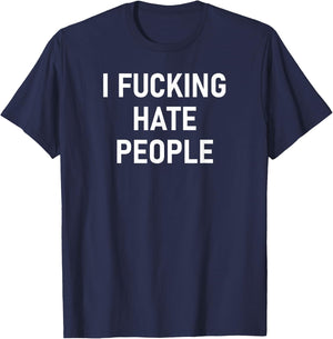 I Fucking Hate People, Funny, Joke, Sarcastic, Family T-Shirt - T-Shirt | Navy