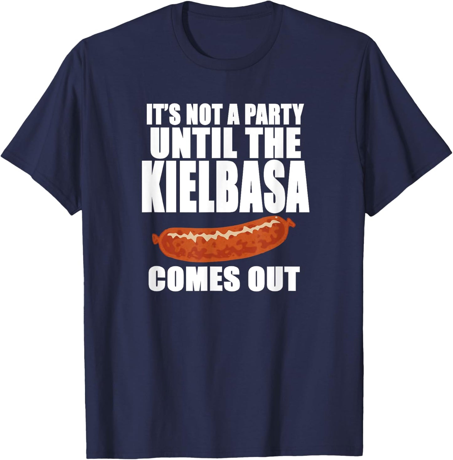 IT'S NOT A PARTY UNTIL THE KIELBASA COMES OUT Funny Polish T-Shirt - T-Shirt | Navy