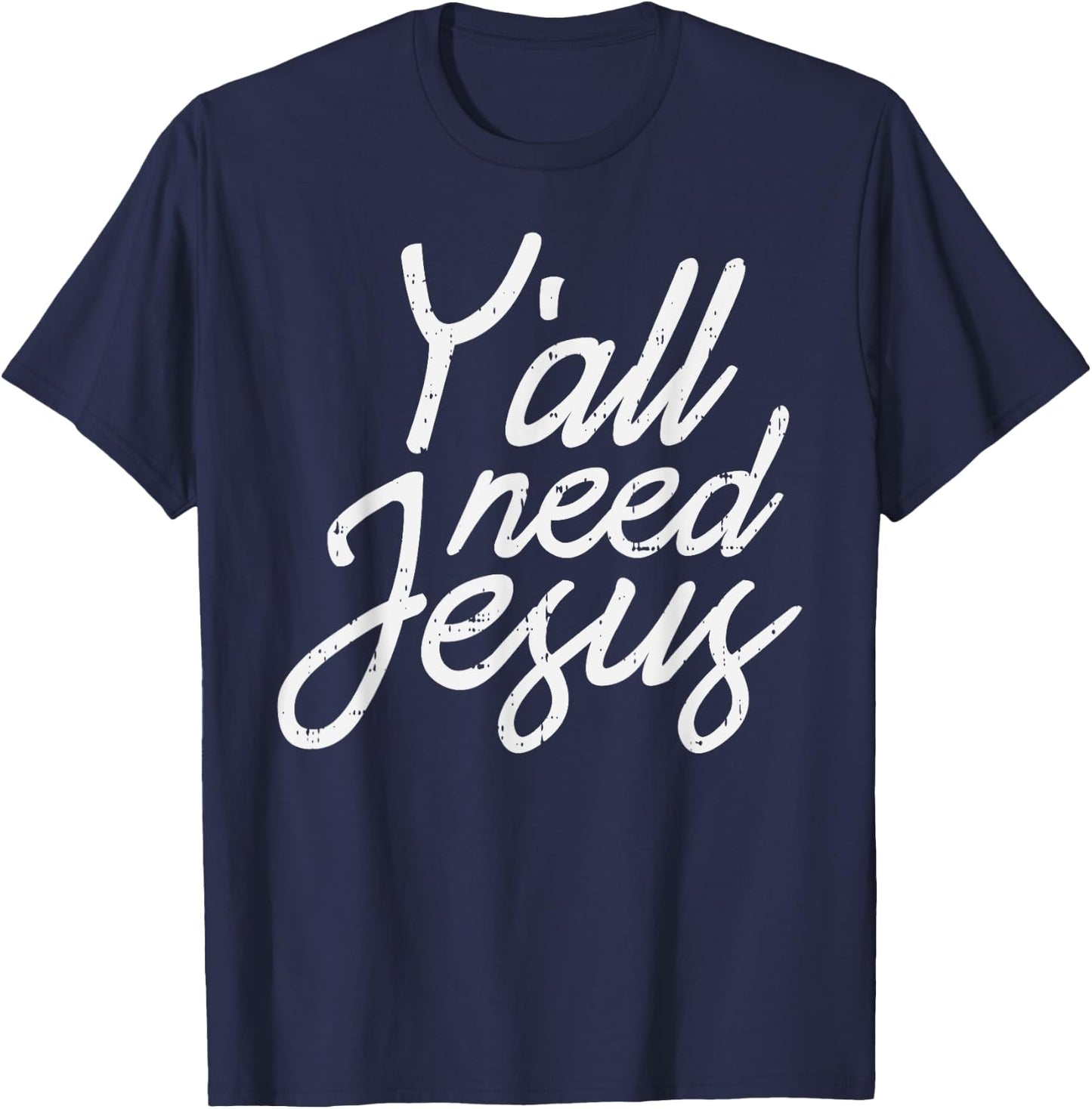 Yall Need Jesus Christ God Christian Catholic Religion Faith T-Shirt - T-Shirt | Navy