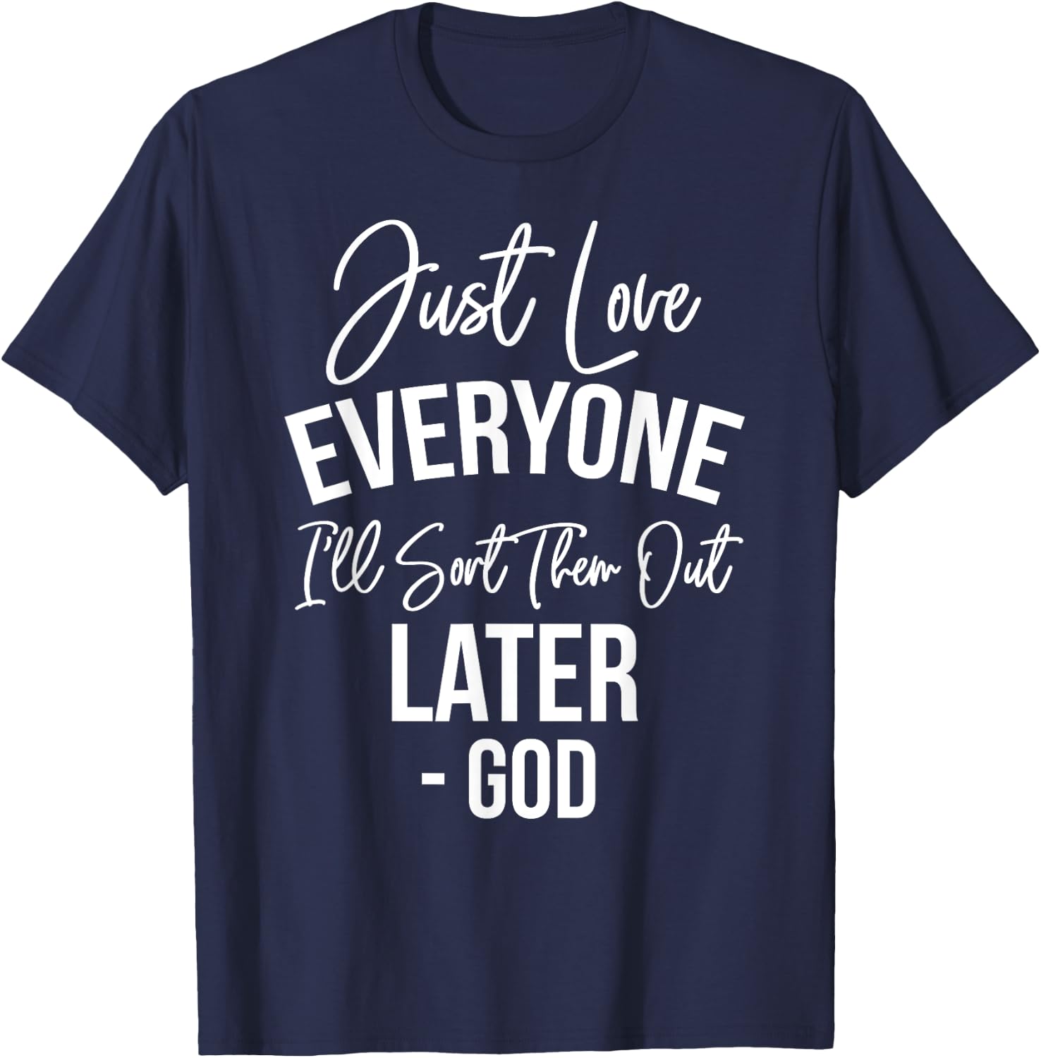 Just Love Everyone, I'll Sort Them Out Later. -God T-Shirt - T-Shirt | Navy