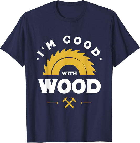 I'm Good With Wood - Woodworking Gift T-Shirt - T-Shirt | Navy