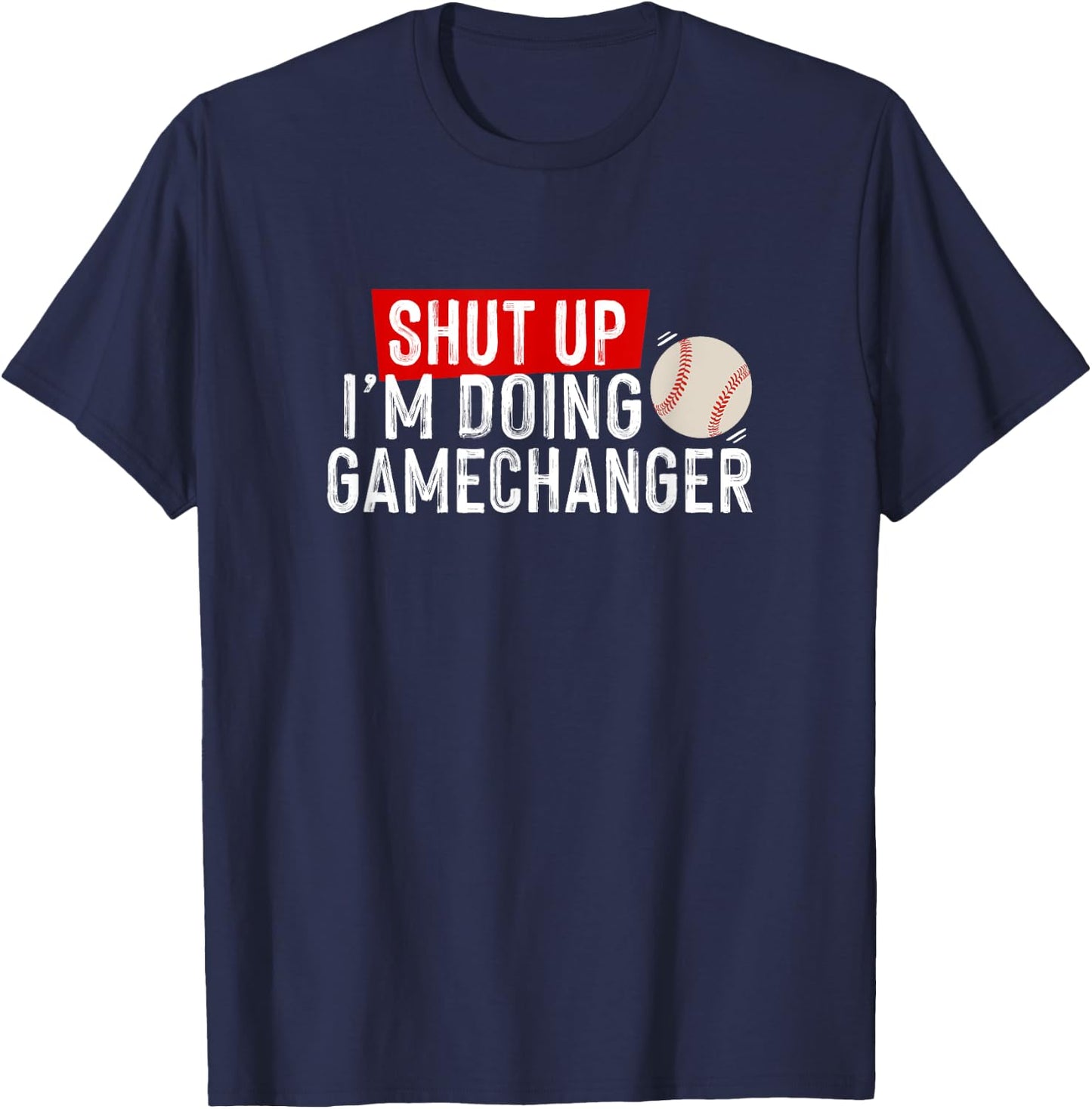 Shut Up I'm Doing Gamechanger Funny Baseball Lover T-Shirt - T-Shirt | Navy