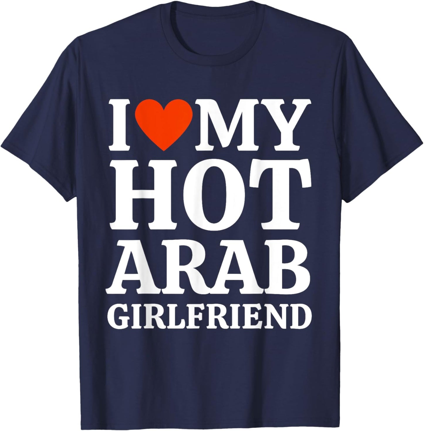 I Love I Heart My Hot Arab Girlfriend Heartful Arab GF T-Shirt - T-Shirt | Navy