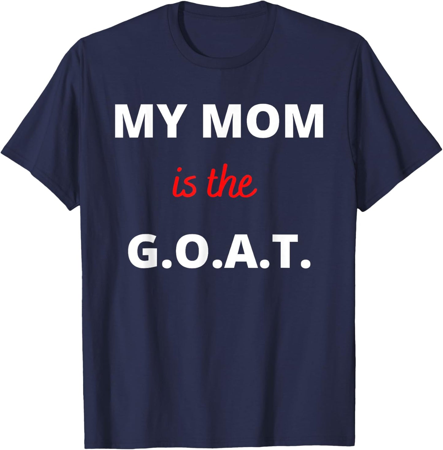 Mother's Day Best Mom Ever My Mom is the G.O.A.T T-Shirt - T-Shirt | Navy