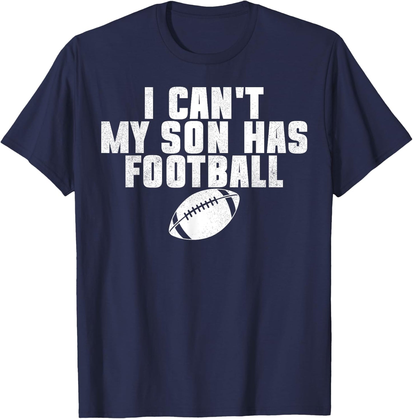 I Can't My Son Has Football Funny Family Dad Mom T-Shirt - T-Shirt | Navy