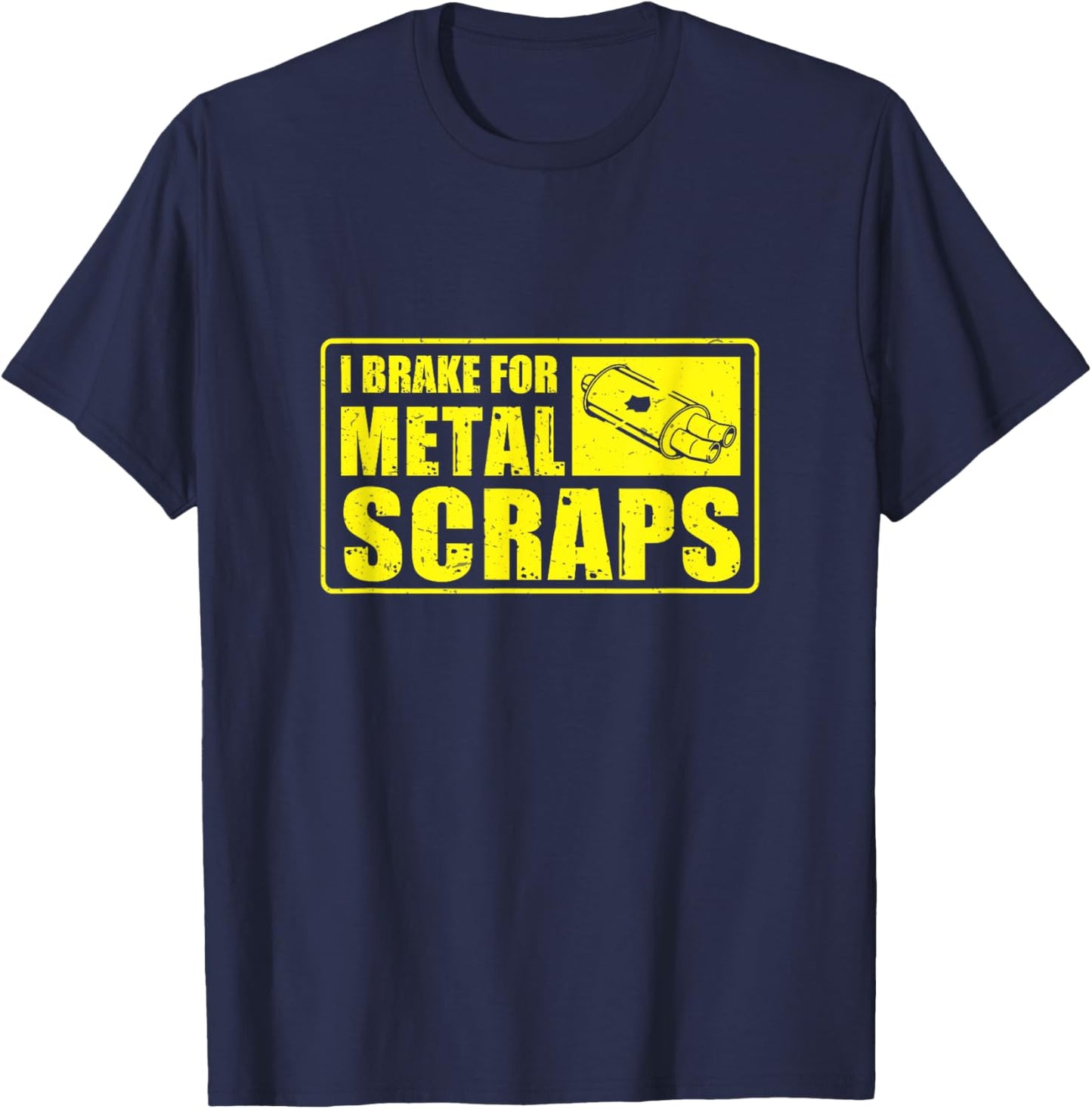I Brake For Metal Scraps Cool Metal Scrapping Metal Scrapper T-Shirt - T-Shirt | Navy