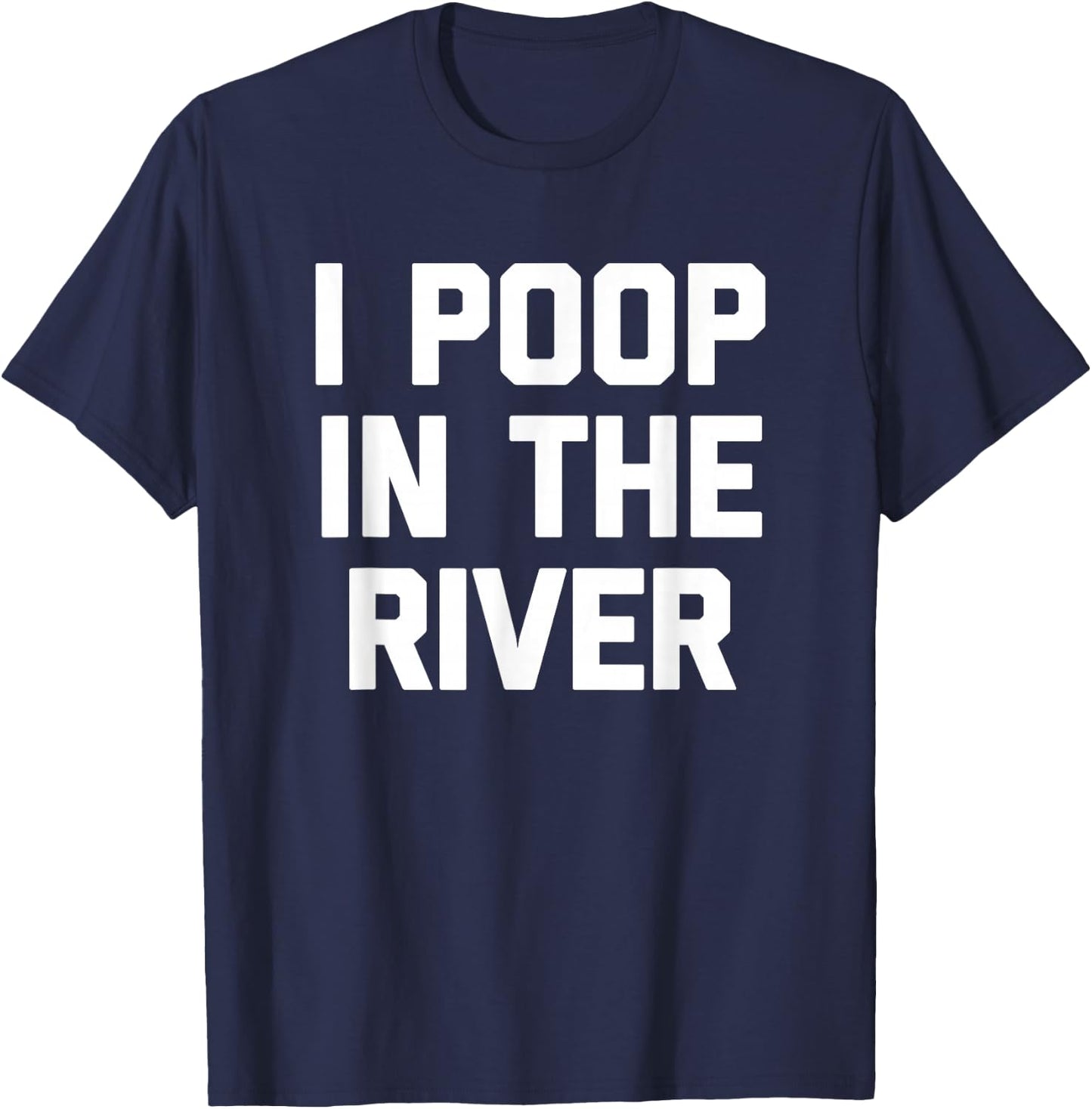 I Poop In The River funny saying sarcastic novelty T-Shirt - T-Shirt | Navy