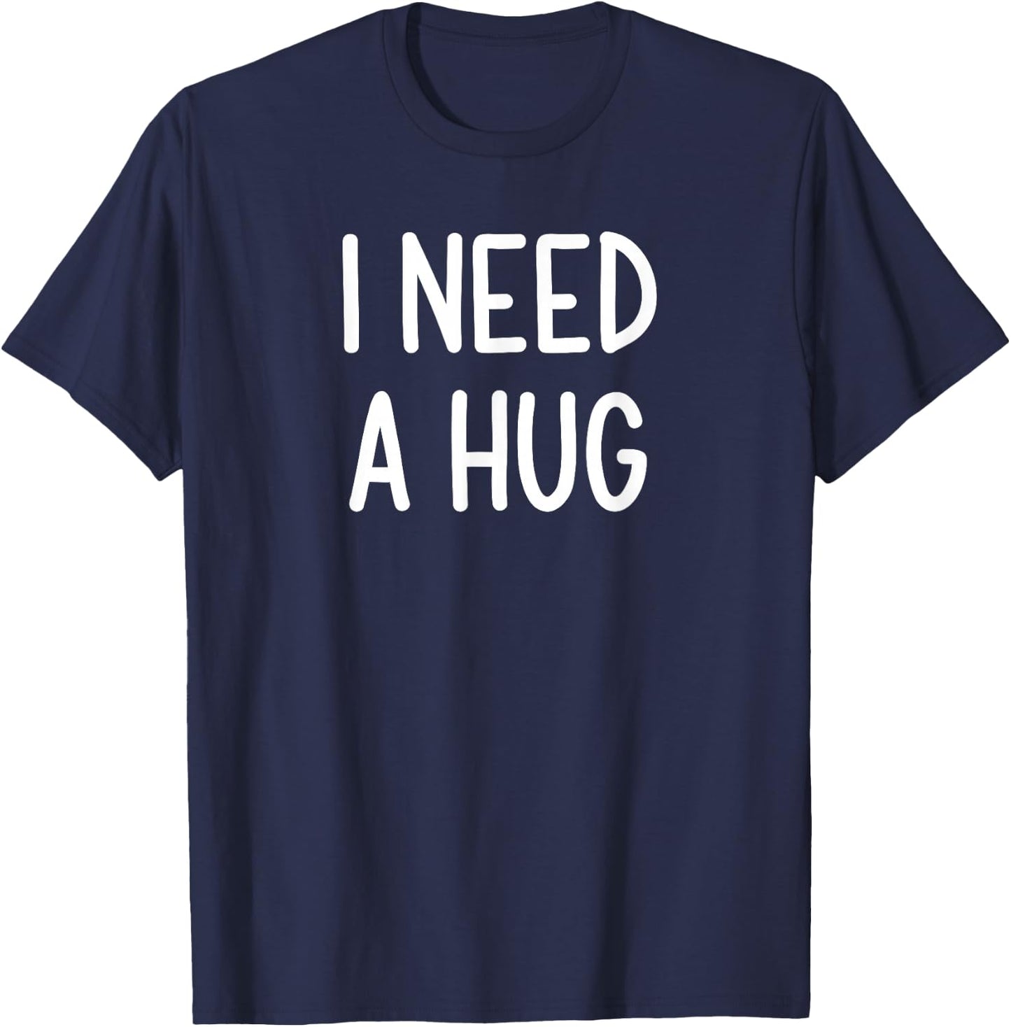 I Need A Hug, Funny, Joke, Sarcastic, Family T-Shirt - T-Shirt | Navy