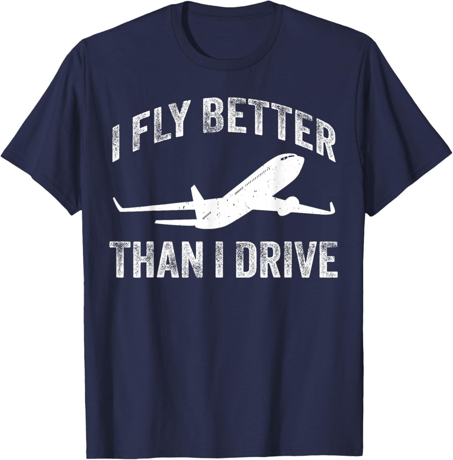 I Fly Better Than I Drive Funny Pilot & Aviation Airplane T-Shirt - T-Shirt | Navy