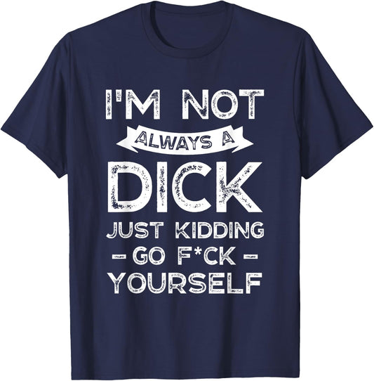 I'm Not Always A D ck Just Kidding Go F ck Yourself Saying T-Shirt - T-Shirt | Navy