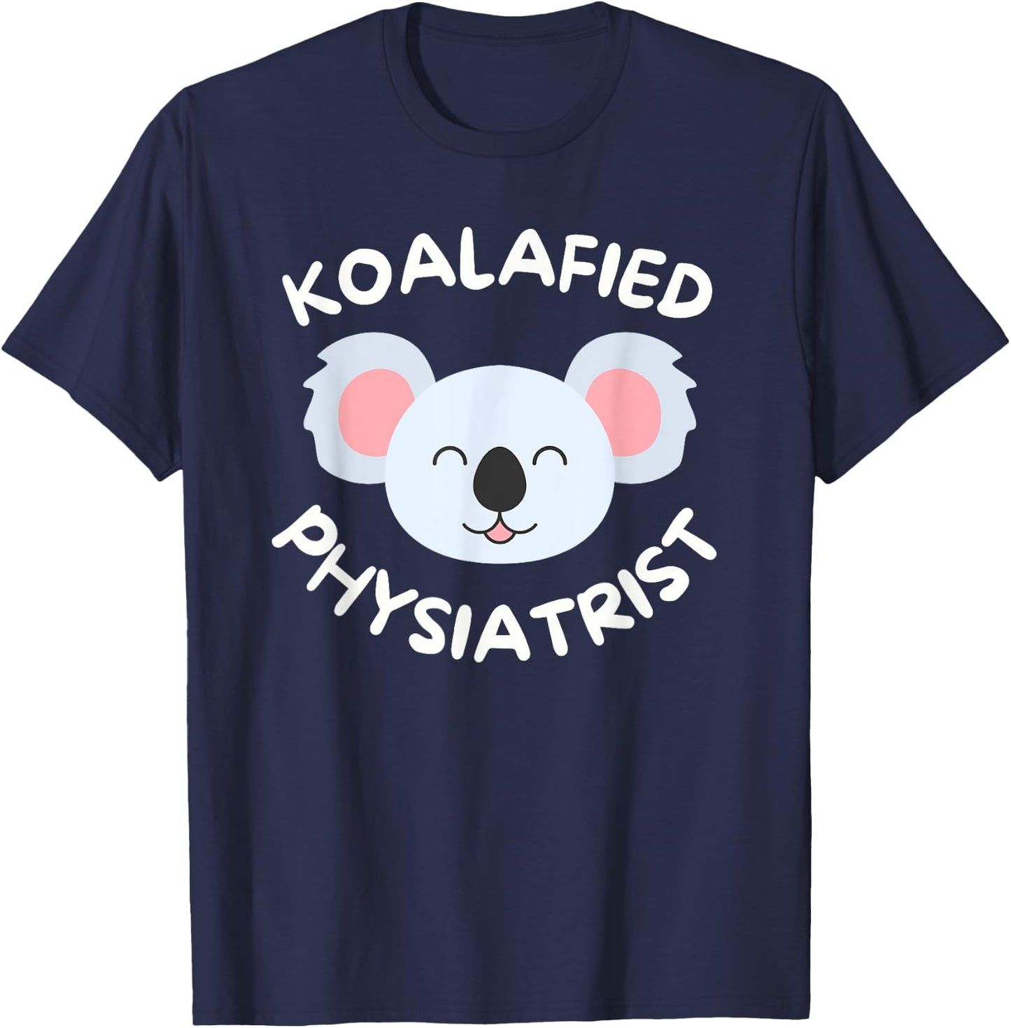 Koalafied Physiatrist Rehabilitation Medicine PM&R Doctor T-Shirt - T-Shirt | Navy