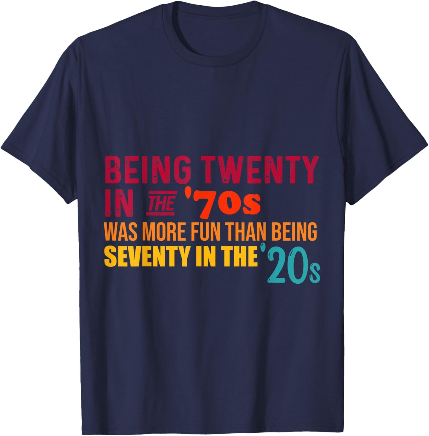 Being Twenty in the '70s Was Much More Fun Than Seventy '20s T-Shirt - T-Shirt | Navy