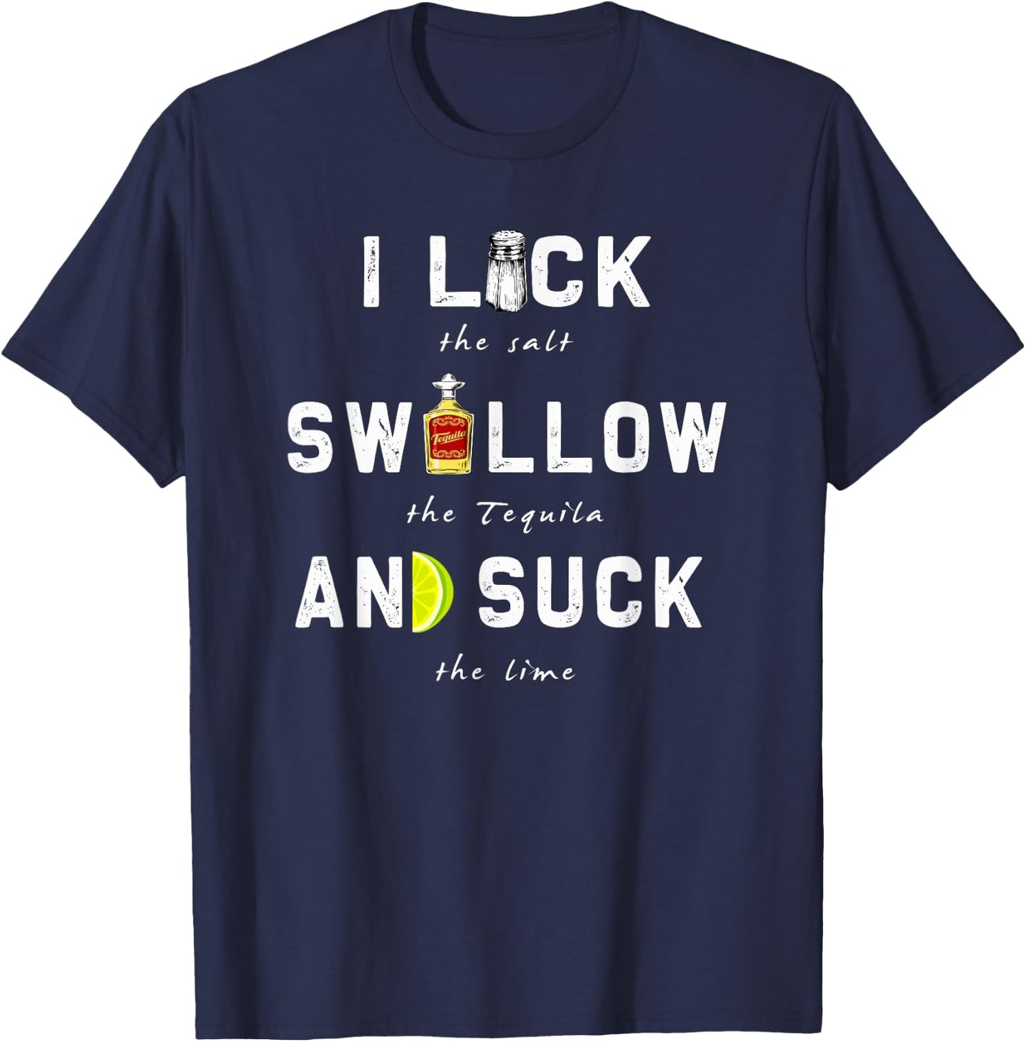 I Lick Swallow and Suck | Funny Tequila drinking Gift T-Shirt - T-Shirt | Navy