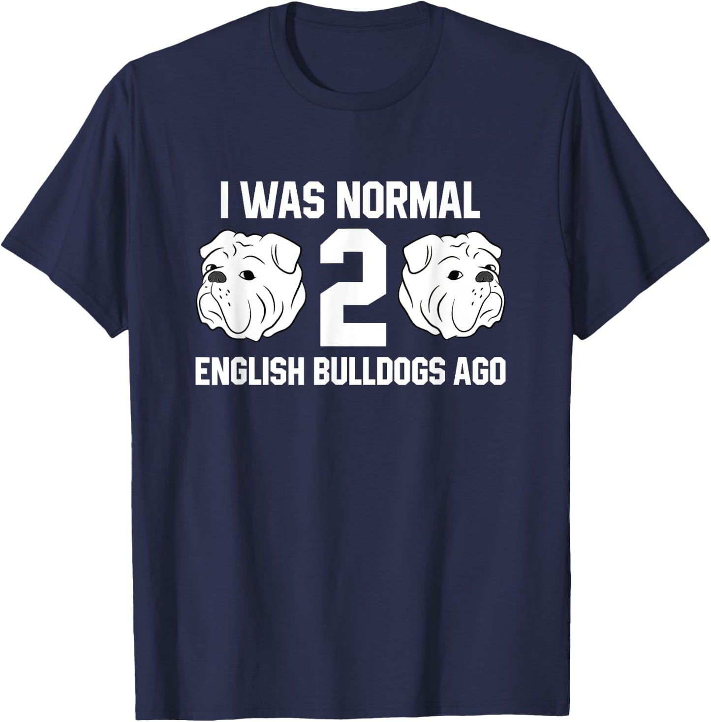 I Was Normal Two English Bulldogs Ago Bulldog Owner Gift T-Shirt - T-Shirt | Navy