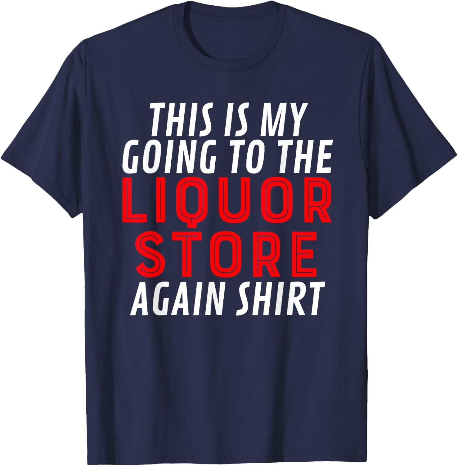 This Is My Going To The Liquor Store Again Drinking Quote T-Shirt - T-Shirt | Navy