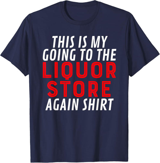 This Is My Going To The Liquor Store Again Drinking Quote T-Shirt - T-Shirt | Navy