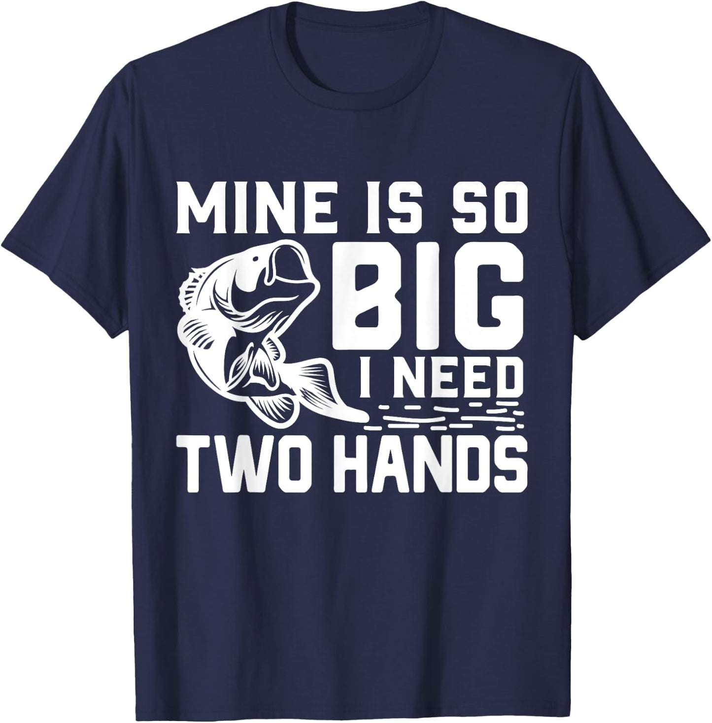 Mine Is So Big I Need Two Hands Funny Bass Fishing Lover Men T-Shirt - T-Shirt | Navy
