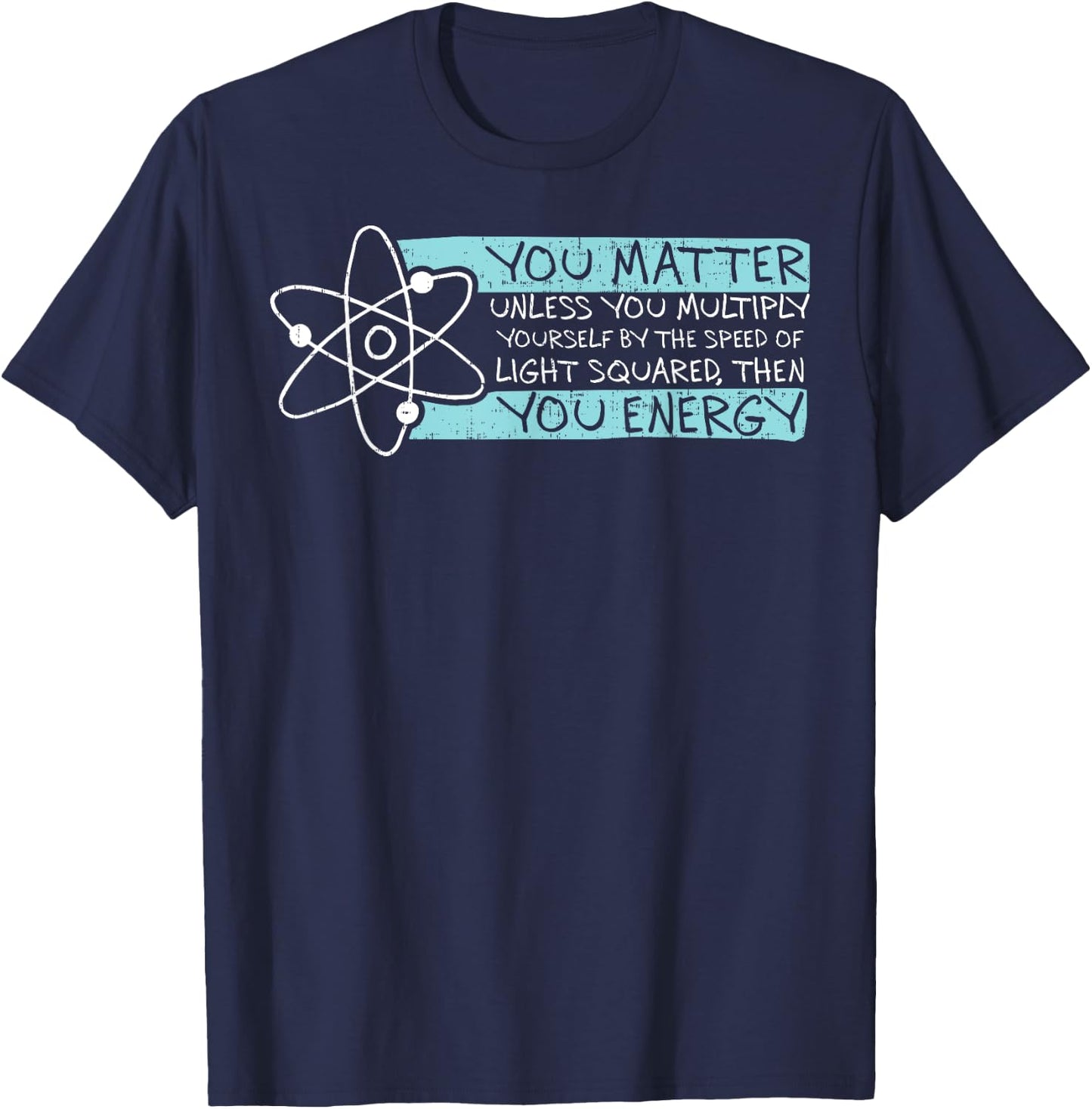 Science Quote gift, You Matter, You Energy T-Shirt - T-Shirt | Navy