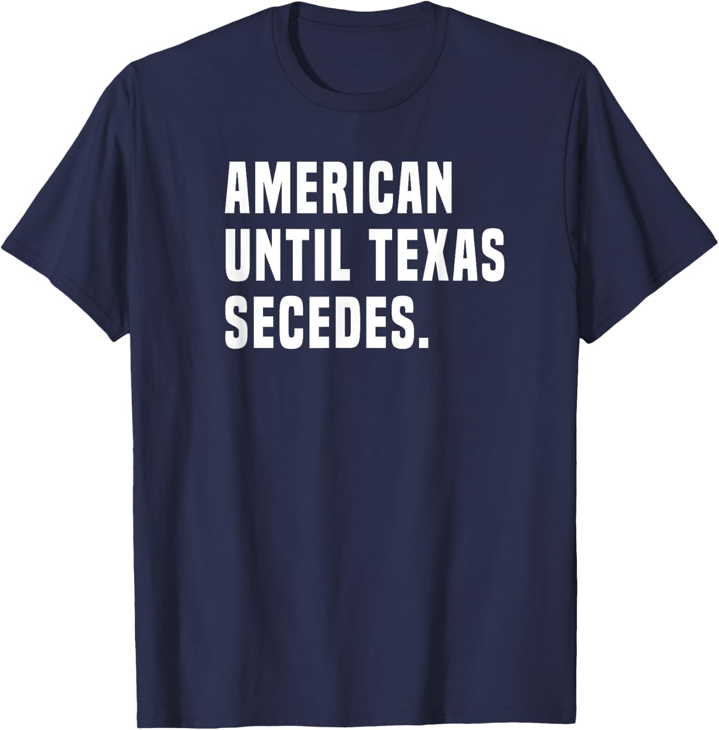 American Until Texas Secedes Funny Native Texan T-Shirt - T-Shirt | Navy