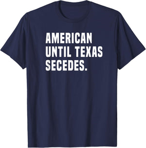 American Until Texas Secedes Funny Native Texan T-Shirt - T-Shirt | Navy