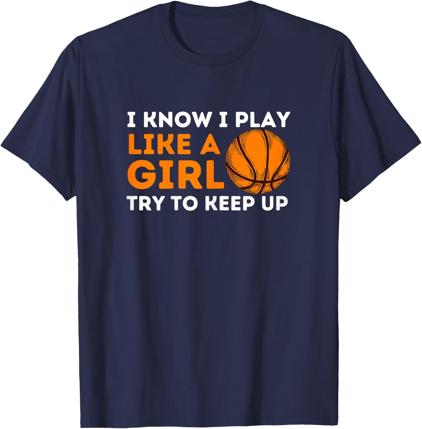 I Know I Play Like A Girl Try To Keep Up - Basketball Girl T-Shirt - T-Shirt | Navy