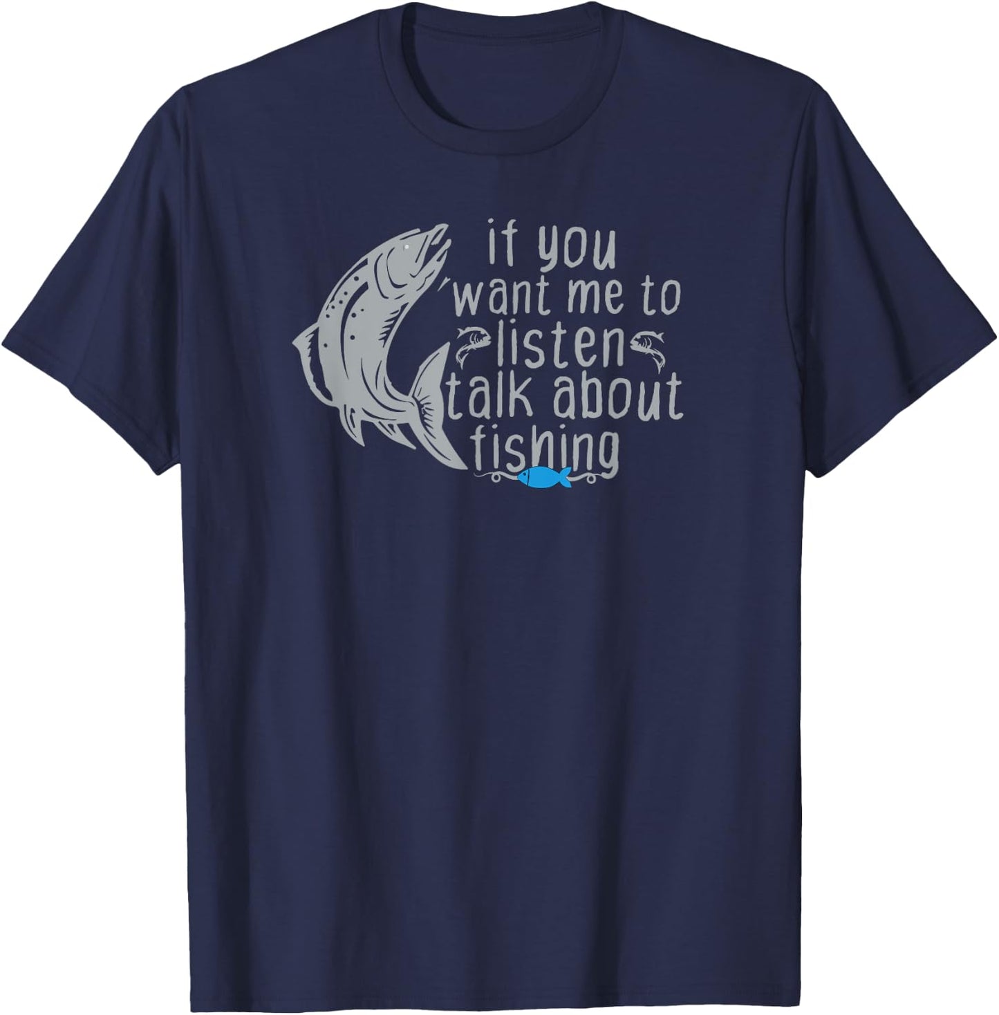 Funny Fishing If You Want Me to Listen Talk About Fishing T-Shirt - T-Shirt | Navy