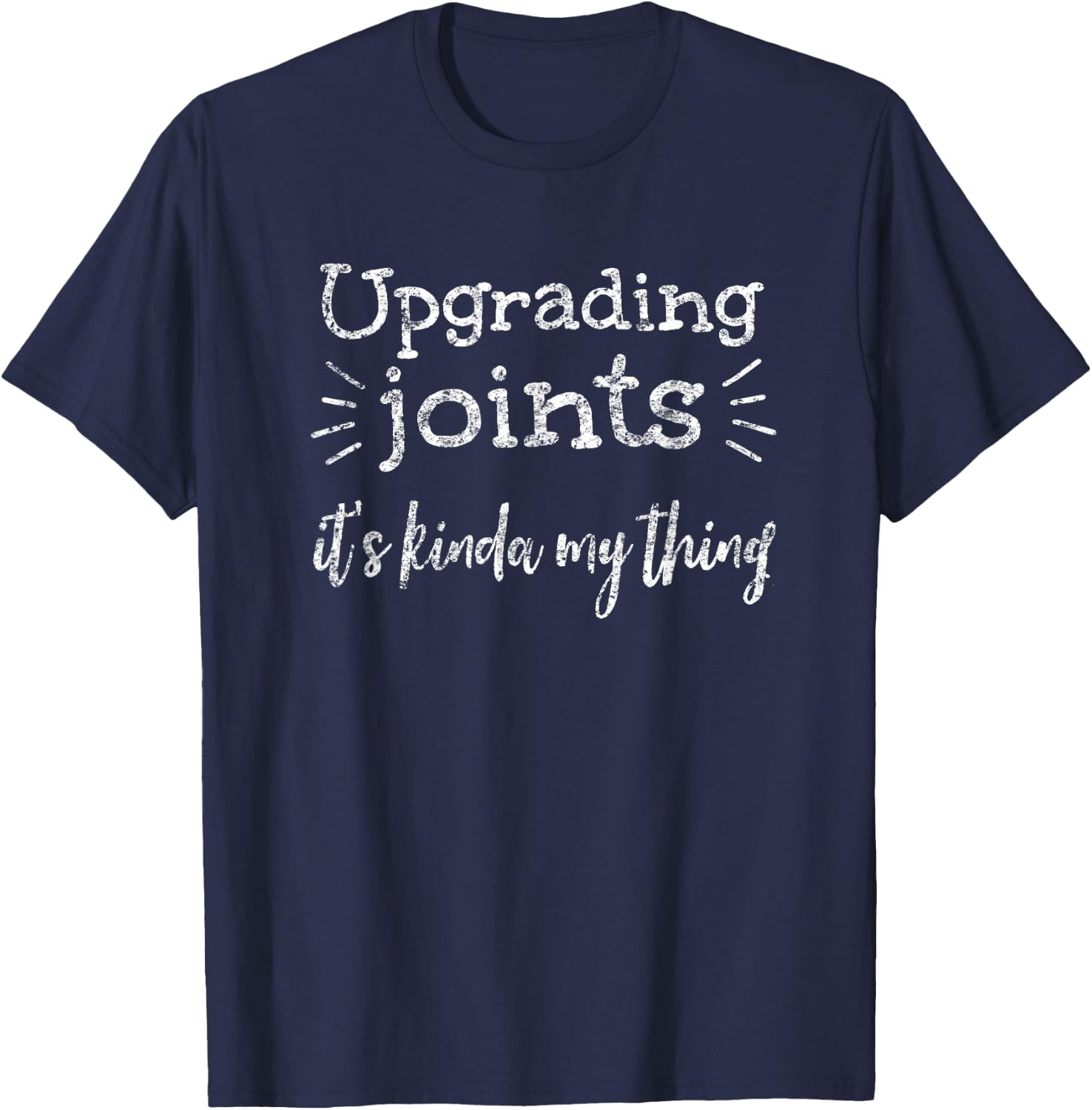 Funny Joint Replacement Surgery- Upgrading Joints Joke T-Shirt - T-Shirt | Navy