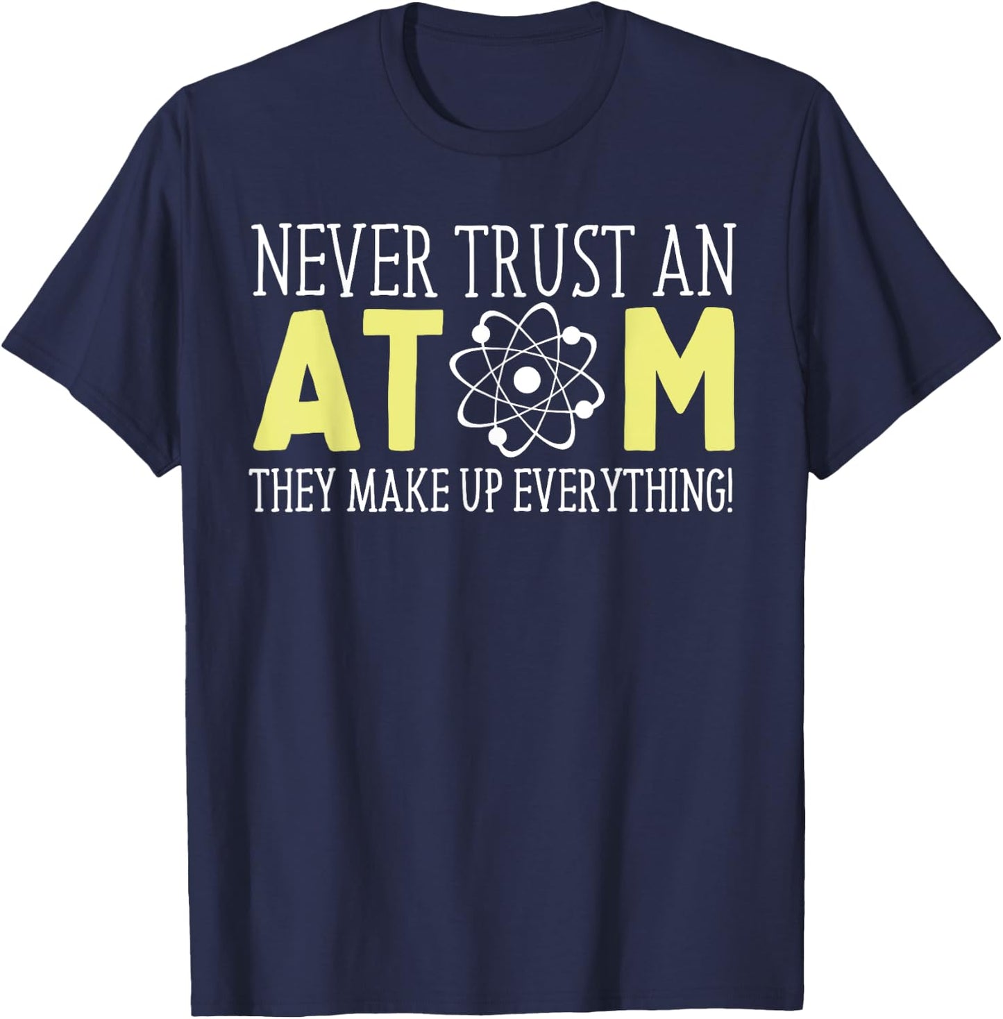 Never Trust an Atom Funny Gift T-Shirt - T-Shirt | Navy