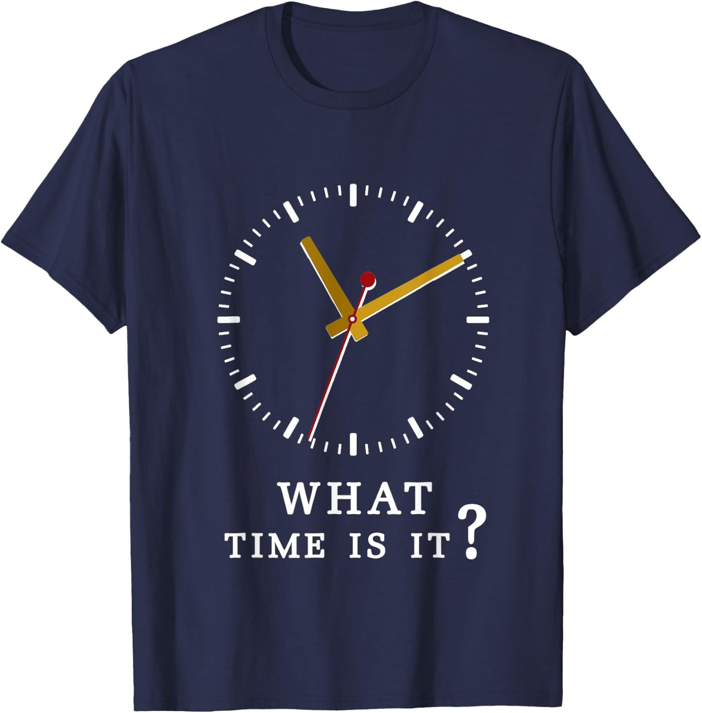 what time is it? Humor Sarcastic Funny T Shirt T-Shirt - T-Shirt | Navy