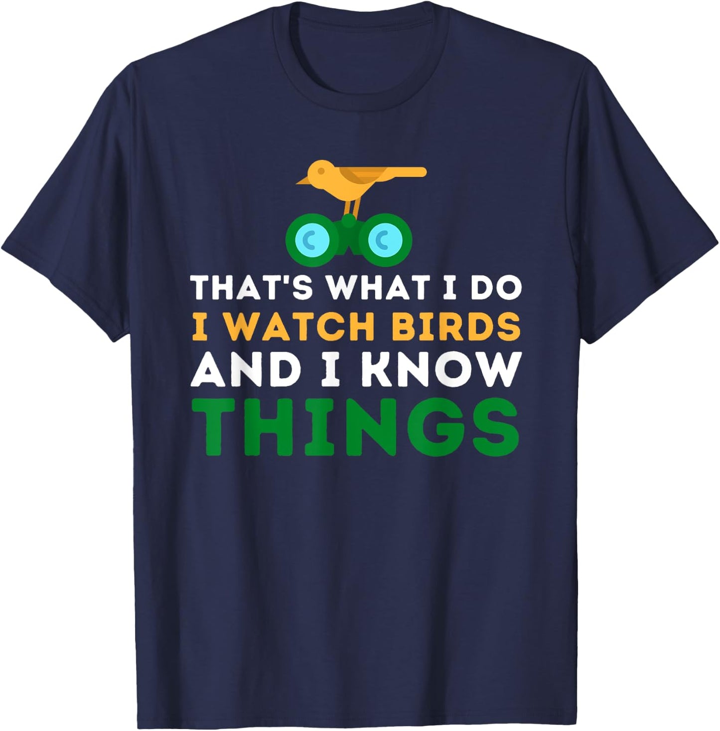 That's What I Do I Watch Birds And I Know Things - Birding T-Shirt - T-Shirt | Navy