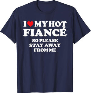 I Love My Fiancé Shirt I Love My Hot Fiancé So Stay Away T-Shirt - T-Shirt | Navy