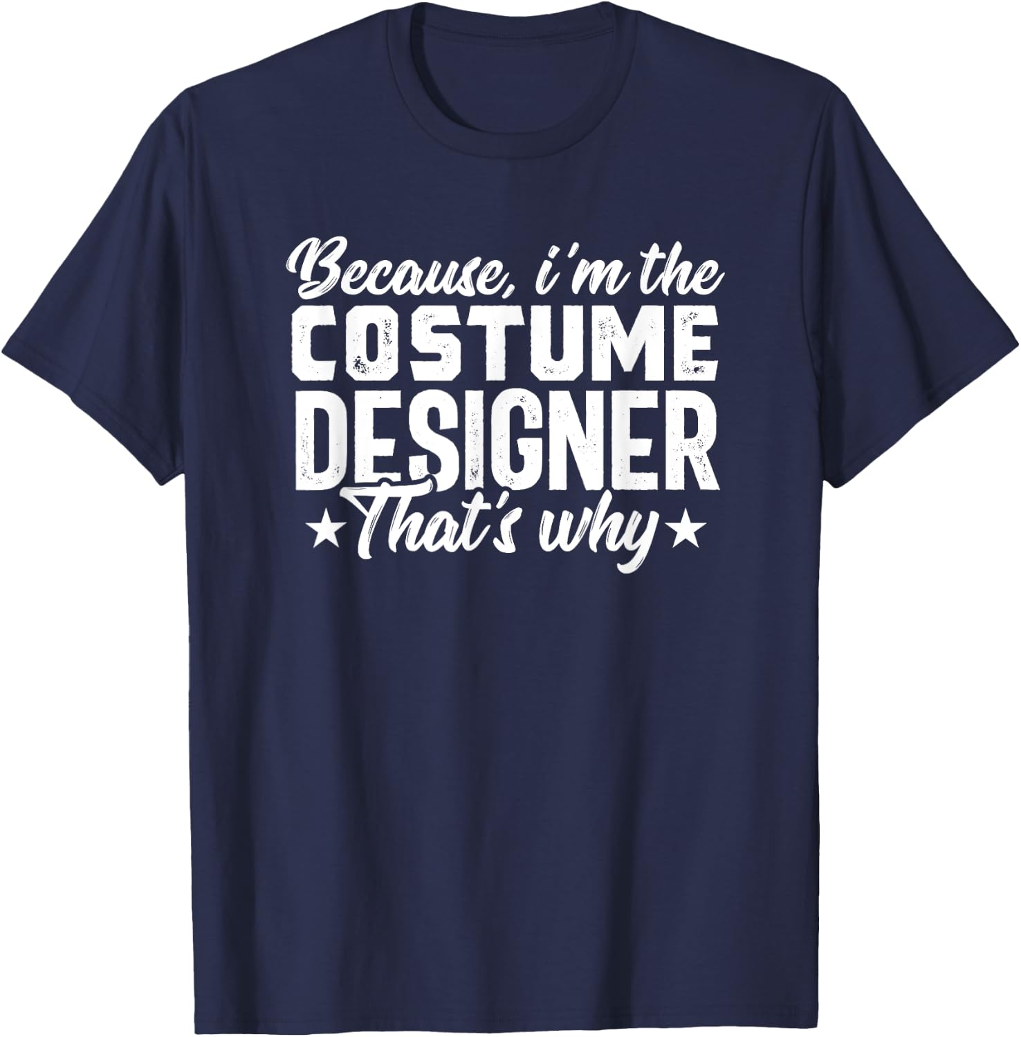 Because Costume Designer Theater Film Crew Novelty T-Shirt - T-Shirt | Navy