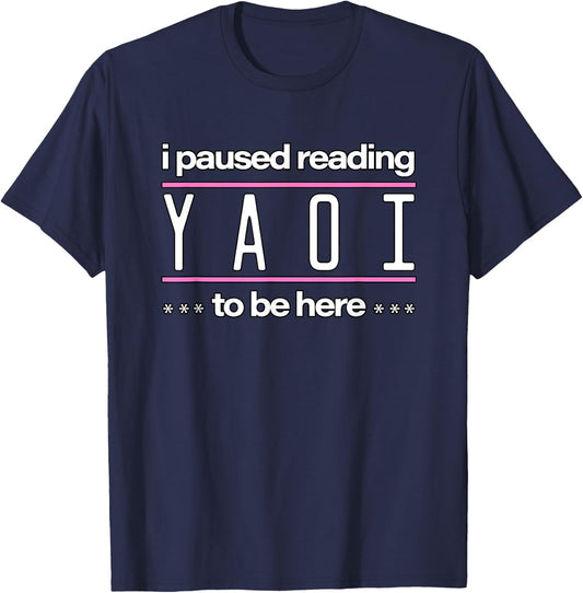 I Paused Reading Yaoi To Be Here - Fujoshi Yaoi Manga BL T-Shirt - T-Shirt | Navy