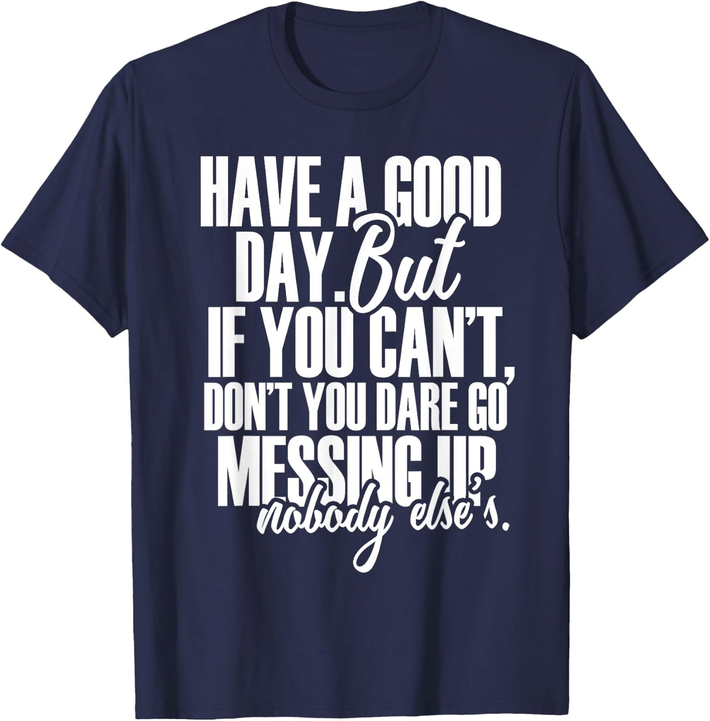 Have a Good Day But If You Cant T-Shirt - T-Shirt | Navy