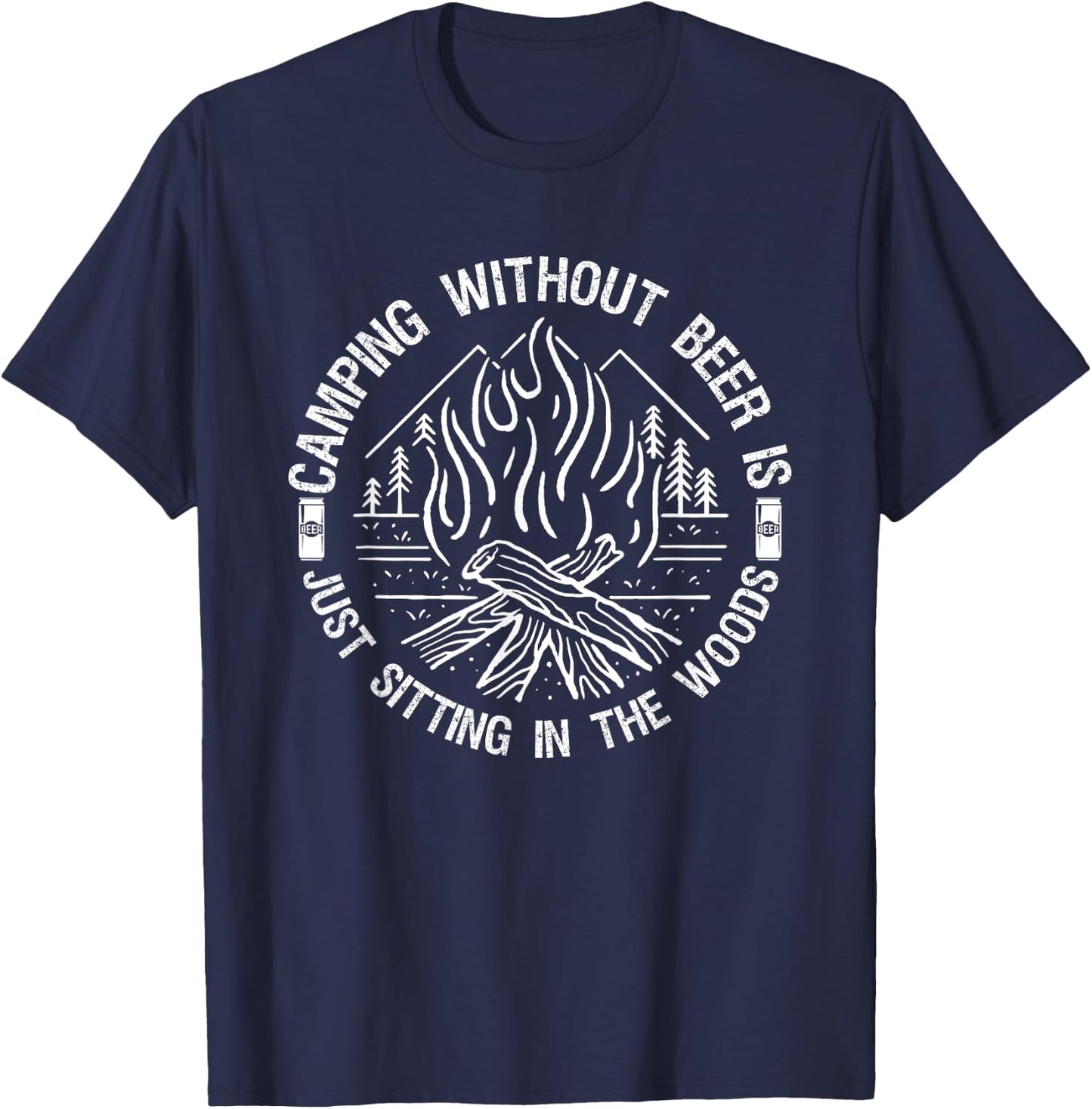 Camping Without Beer Is Just Sitting in The Woods for Camper T-Shirt - T-Shirt | Navy