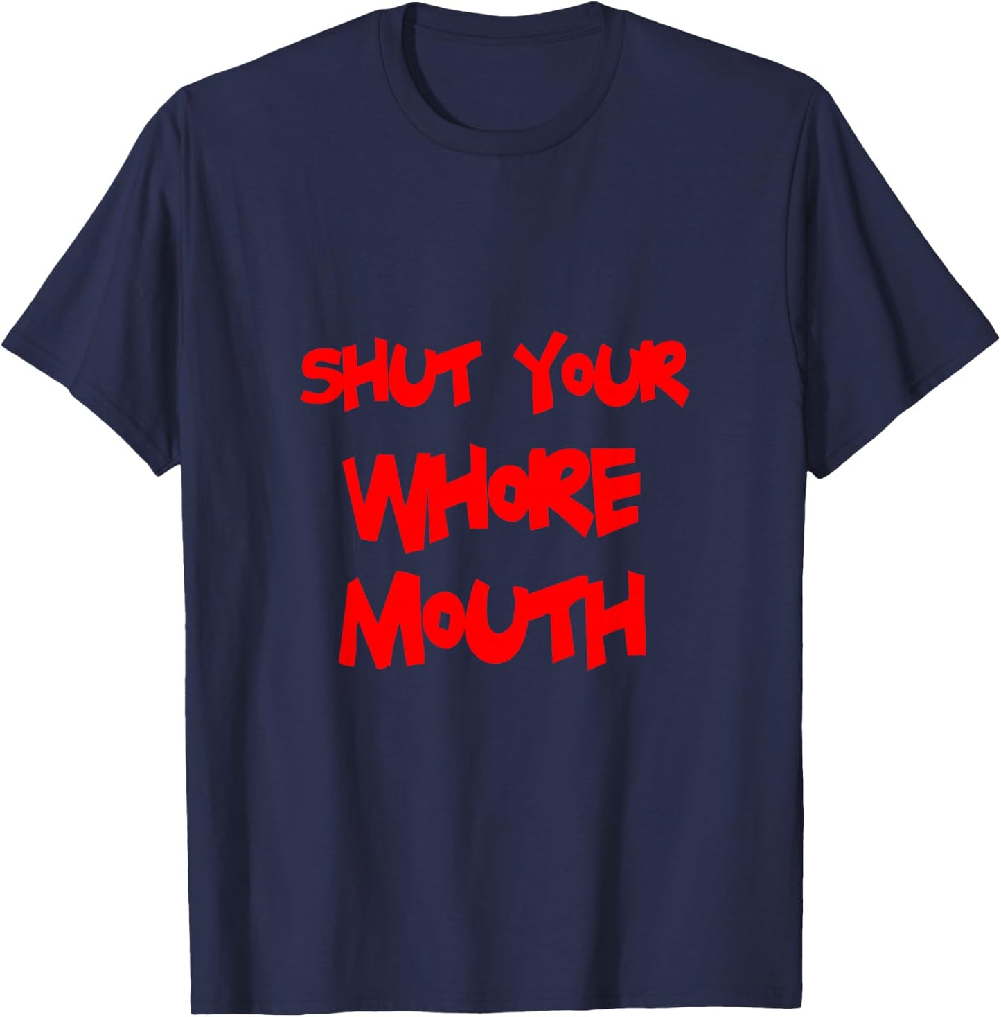Shut Your Whore Mouth T-Shirt - T-Shirt | Navy