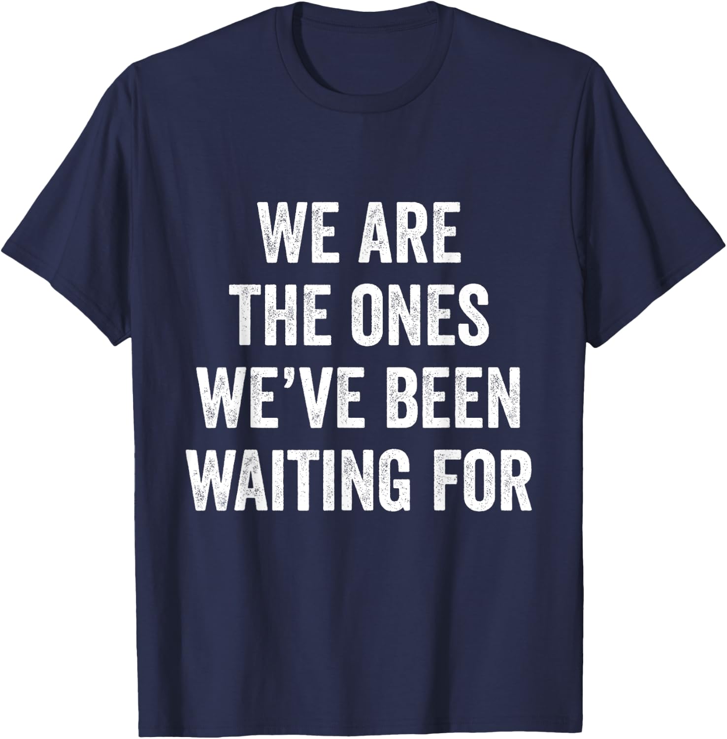 We Are The Ones We’ve Been Waiting For T-Shirt - T-Shirt | Navy