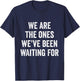 We Are The Ones We’ve Been Waiting For T-Shirt - T-Shirt | Navy