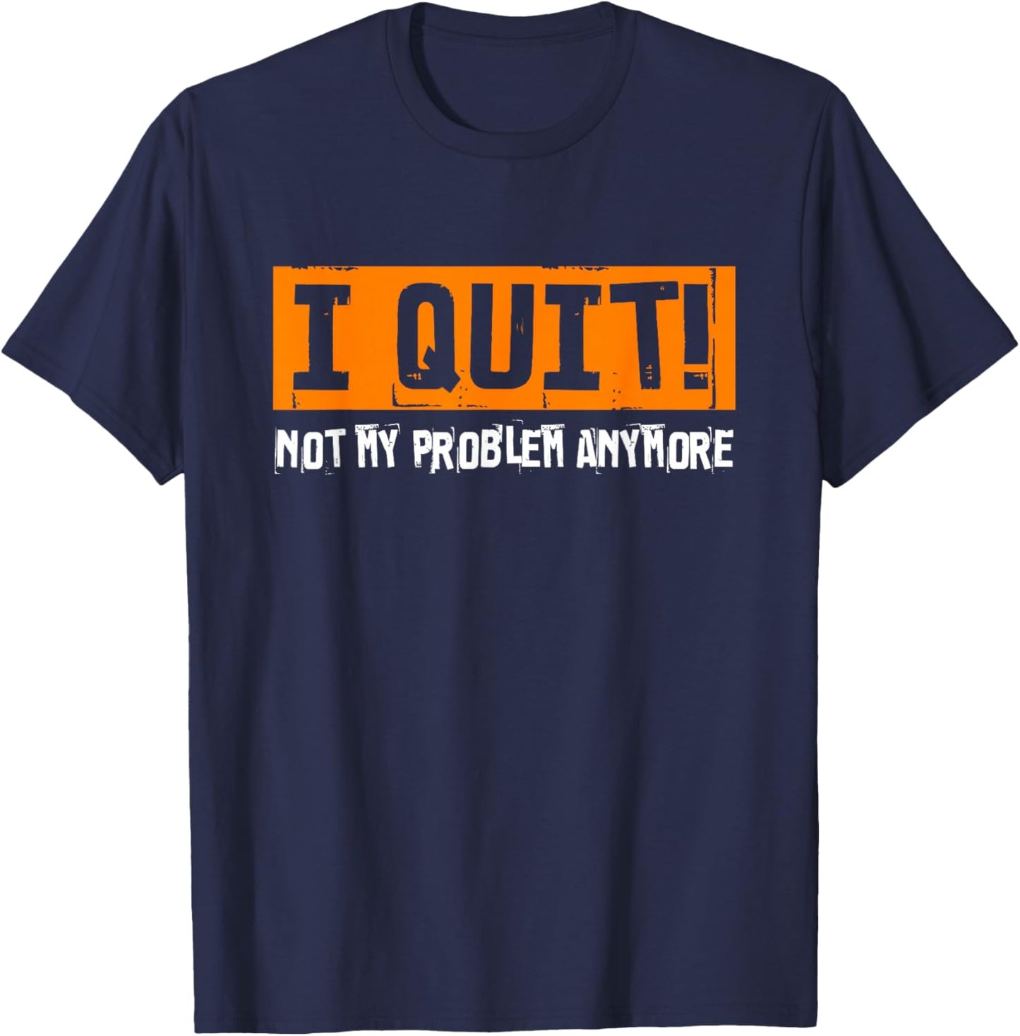 I Quit Not My Problem Anymore funny retirement last work day T-Shirt - T-Shirt | Navy