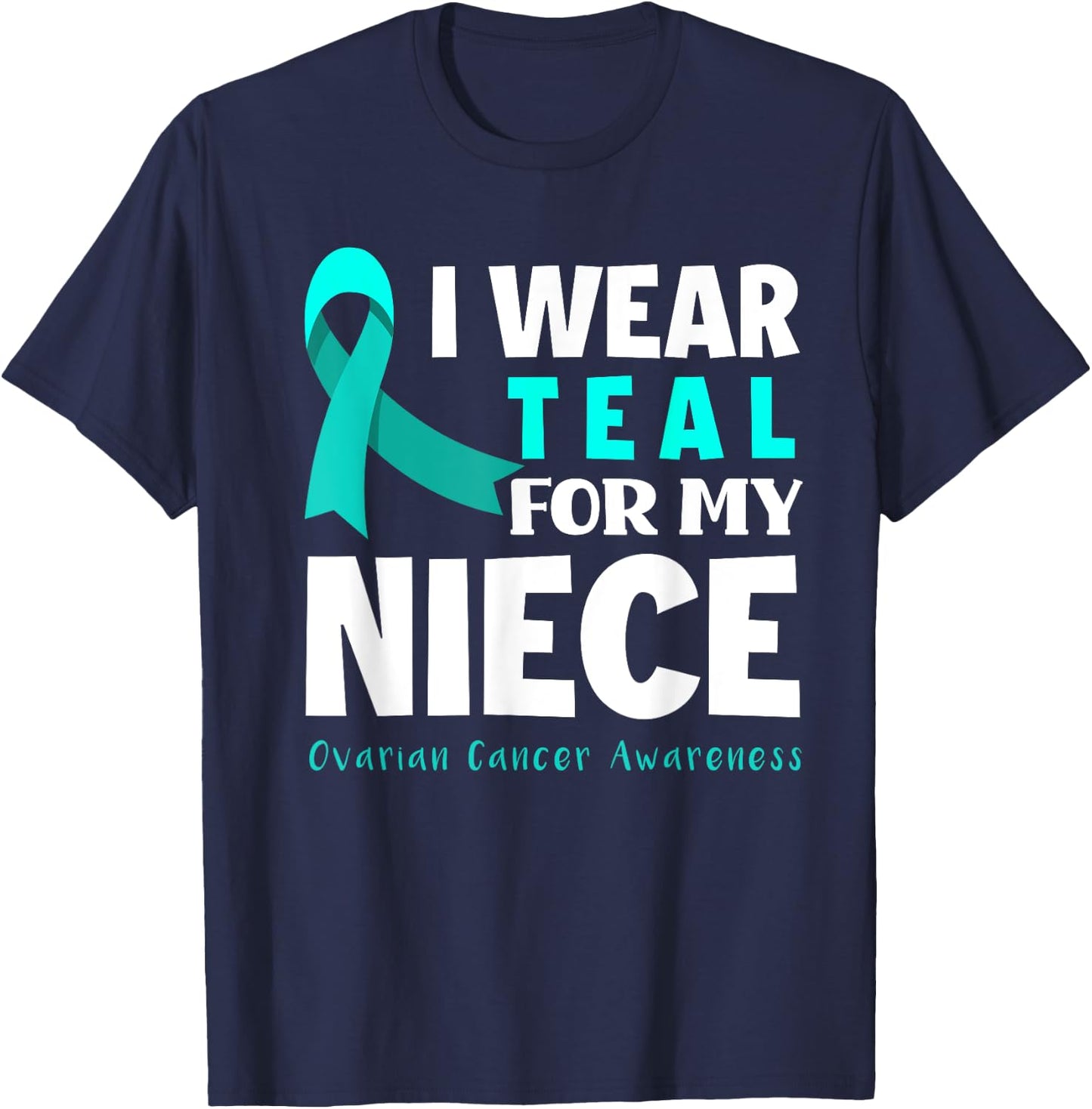 I Wear Teal For My Niece Support Ovarian Cancer Awareness T-Shirt - T-Shirt | Navy