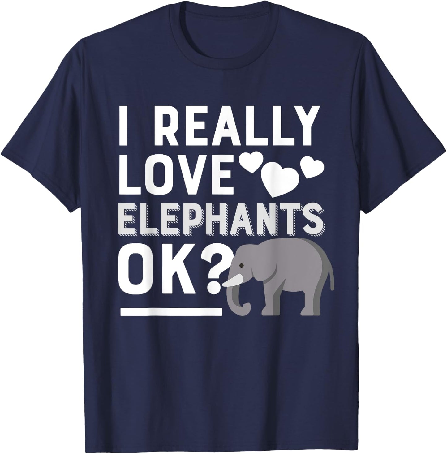 I Really Love Elephants Ok Funny Elephant Lover Gift T-Shirt - T-Shirt | Navy
